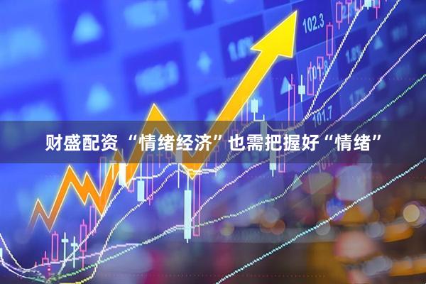 财盛配资 “情绪经济”也需把握好“情绪”